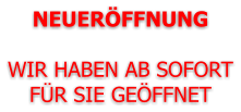 NEUERÖFFNUNG  WIR HABEN AB SOFORT FÜR SIE GEÖFFNET